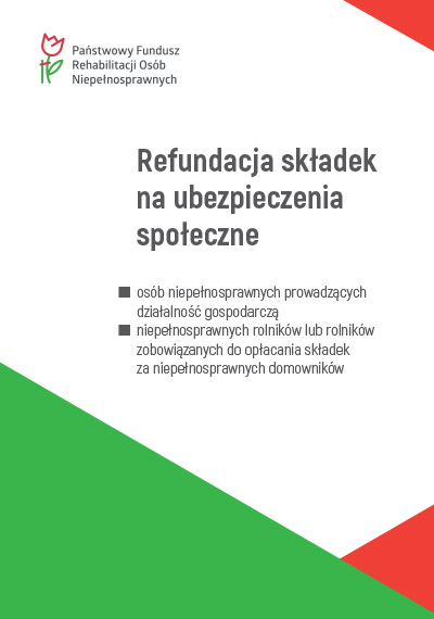 Okładka broszury- Refundacja składek na ubezpieczenia społeczne: osób niepełnosprawnych prowadzących działalność gospodarczą, niepełnosprawnych rolników lub rolników zobowiązanych do opłacania składek za niepełnosprawnych domowników