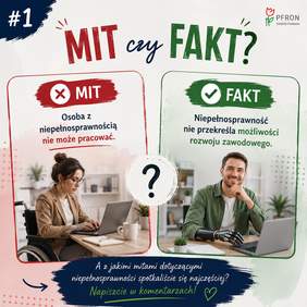 Pokaż zdjęcie: Grafika informacyjna PFRON przedstawiająca zestawienie mitu i faktu dotyczącego zatrudnienia osób z niepełnosprawnościami. Po lewej stronie widnieje napis „Mit” oraz zdjęcie osoby poruszającej się na wózku, pracującej przy komputerze, z błędnym stwierdzeniem: „Osoba z niepełnosprawnością nie może pracować”. Po prawej stronie znajduje się napis „Fakt” oraz zdjęcie uśmiechniętego mężczyzny z protezą dłoni pracującego przy laptopie, z informacją: „Niepełnosprawność nie przekreśla możliwości rozwoju zawodowego”. U dołu grafiki znajduje się pytanie zachęcające odbiorców do podzielenia się mitami dotyczącymi niepełnosprawności, z którymi spotkali się najczęściej.