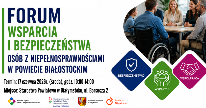 Pokaż zdjęcie: Plakat informujący o Forum Wsparcia i Bezpieczeństwa Osób z Niepełnosprawnościami w Powiecie Białostockim. Na grafice znajduje się zdjęcie osób uczestniczących w spotkaniu, w tym osoby poruszającej się na wózku. Obok umieszczono symbole przedstawiające bezpieczeństwo, wsparcie i współpracę. Plakat zawiera informacje o terminie wydarzenia – 17 czerwca 2026 r. w godzinach 10:00–14:00 – oraz miejscu jego organizacji w Starostwie Powiatowym w Białymstoku. Widoczne są również logotypy organizatorów wydarzenia.