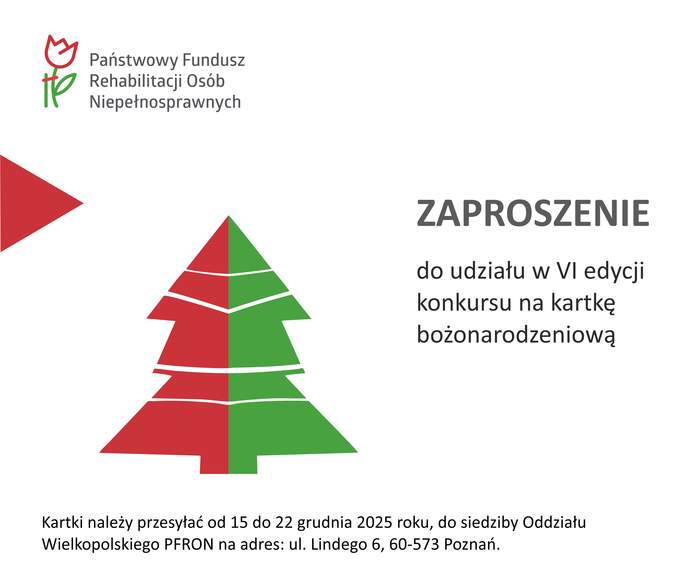Pokaż zdjęcie: Logo PFRON w lewym, górnym rogu, poniżej czerwony trójkąt i czerwono-zielona choinka. Po prawej stronie następujący tekst: „zaproszenie do udziału w VI edycji konkursu na kartkę bożonarodzeniową”. Na dole: termin i miejsce składania prac konkursowych