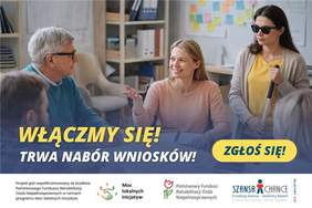 Pokaż zdjęcie: Zdjęcie jest infografiką. Zamieszczony jest tekst: "Włączmy się! Trwa nabór wniosków! Zgłoś się!". Ponadto jest zdjęcie osób z różnymi niepełnosprawnościami, którzy wspólnie siedzą przy stole. Na dole są zamieszczone loga różnych instytucji. 