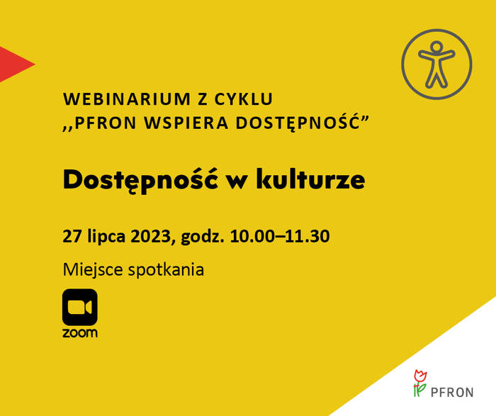 Grafika informująca o webinarium, tekst „WEBINARIUM z CYKLU „PFRON WSPIERA DOSTĘPNOŚĆ; Dostępność w kulturze 27 lipca 2023, godz. 10.00-11.30; Miejsce spotkania zoom PFRON”