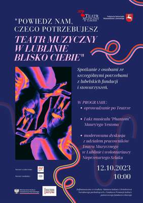 Pokaż zdjęcie: Plakat, na granatowym tle białymi literami napisano hasła, powiedz nam czego potrzebujesz, Teatr Muzyczny w Lublinie blisko Ciebie. Spotkanie z osobami ze szczególnymi potrzebami z lubelskich fundacji i stowarzyszeń. W programie oprowadzanie po teatrze, I akt musicalu Phanton, moderowana dyskusja z udziałem pracowmików teatru muzycznego. Data 12 października 2023 godz. 10.00. Plakat zawiera artystyczne zdjęcie dłoni.