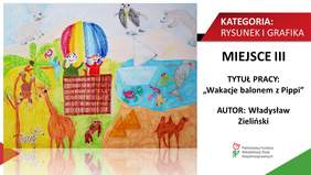 KATEGORIA: RYSUNEK I GRAFIKA MIEJSCE III TYTUŁ PRACY: „Wakacje balonem z Pippi" AUTOR: Władysław Zieliński