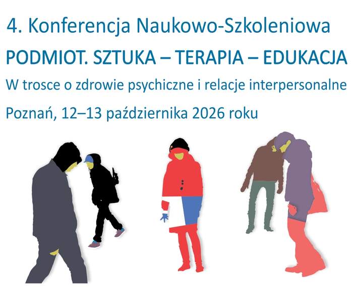 Pokaż zdjęcie: Plakat 4. Konferencji Naukowo-Szkoleniowej pod hasłem „PODMIOT. SZTUKA – TERAPIA – EDUKACJA”. Napisom towarzyszy podtytuł „W trosce o zdrowie psychiczne i relacje interpersonalne” oraz informacja o miejscu i dacie: Poznań, 12–13 października 2026 roku. W dolnej części znajdują się uproszczone, kolorowe sylwetki kilku osób w zimowych ubraniach, przedstawione na tle białego prostokąta.