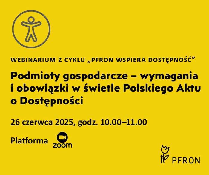 Pokaż zdjęcie: Na żółtym tle napis: Webinarium z cyklu PFRON wspiera dostępność, Podmioty gospodarcze - wymagania i obowiązki w świetle Polskiego Aktu o Dostępności. Powyżej logotypy dostępnościowe