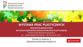 Pokaż zdjęcie: Zaproszenie na wystawę prac XVI edycji Konkursu Plastycznego „Sztuka Osób Niepełnosprawnych” do Oddziału Banku Santander przy Pl. Wł. Andersa 5 w Poznaniu