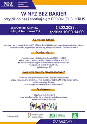 Pokaż zdjęcie: W NFZ BEZ BARIER - przyjdź do nas i spotkaj się z PFRON, ZUS i KRUS Ministerstwo Zdrowia ZAPRASZAMY ! Co możesz zyskać? ź spotkasz się z pracownikami z NFZ, PFRON, ZUS i KRUS - 4 sprawy załatwisz w jednym miejscu ź porozmawiasz z ekspertami o rehabilitacji, emeryturze, rencie i dofinansowaniach Dowiesz się o: ź kompleksowej rehabilitacji, usługach CIDON i SODIR emeryturach, rentach, waloryzacjach 
