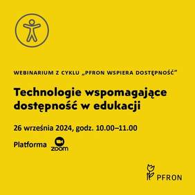 Pokaż zdjęcie: Plakat na żółtym tle napis Webinarium z cyklu PFRON wspiera dostępność. Technologie wspomagające dostępność w edukacji.