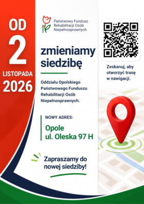 Plakat informujący o zmianie siedziby Oddziału Opolskiego PFRON. U góry na środku znajduje się logo Państwowego Funduszu Rehabilitacji Osób Niepełnosprawnych. Treść tekstowa: „Od 2 listopada  2026 zmieniamy siedzibę Oddziału Opolskiego Państwowego Funduszu Rehabilitacji Osób Niepełnosprawnych. Nowy adres: Opole ul. Oleska 97 H, Zapraszamy do nowej siedziby!”. W prawej części plakatu znajduje się Kod QR z podpisem „Zeskanuj, aby otworzyć trasę w nawigacji.” oraz grafika czerwonej pinezki lokalizacyjnej na tle mapy.